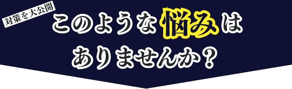 このような悩みはありませんか?
